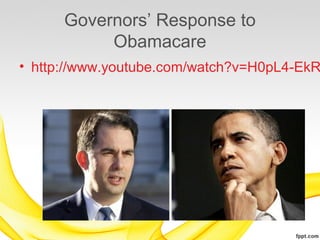 Governors’ Response to
           Obamacare
• http://www.youtube.com/watch?v=H0pL4-EkR
 
