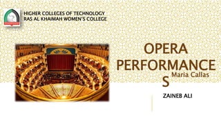 OPERA
PERFORMANCE
S
Maria Callas
ZAINEB ALI
HIGHER COLLEGES OF TECHNOLOGY
RAS AL KHAIMAH WOMEN’S COLLEGE
 