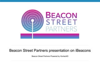 Beacon Street Partners presentation on iBeacons
Beacon Street Partners Powered by KontactIO
 