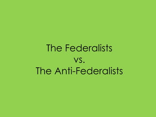 The Federalists
vs.
The Anti-Federalists

 