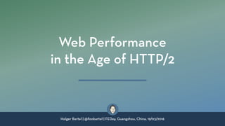 Holger Bartel | @foobartel | FEDay, Guangzhou, China, 19/03/2016
Web Performance 
in the Age of HTTP/2
 