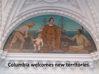 Columbia welcomes new territories.
 
