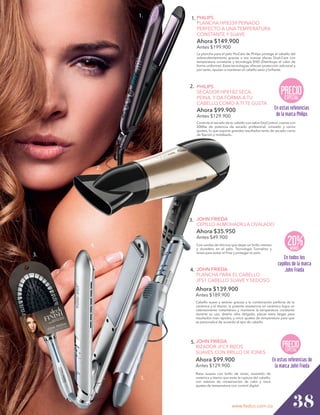 1.

1. PHILIPS

PLANCHA HP8339 PEINADO
PERFECTO A UNA TEMPERATURA
CONSTANTE Y SUAVE

Ahora $149.900
Antes $199.900

La plancha para el pelo ProCare de Philips protege el cabello del
sobrecalentamiento gracias a sus nuevas placas Dual-Care con
temperatura constante y tecnología EHD (Distribuye el calor de
forma uniforme). Estas tecnologías ofrecen protección adicional y
por tanto, ayudan a mantener el cabello sano y brillante.

2. PHILIPS

PRECIO
ESPECIAL

SECADOR HP8182 SECA,
PEINA, Y DA FORMA A TU
CABELLO COMO A TI TE GUSTA

En estas referencias
de la marca Philips

Ahora $99.900

o

Antes $129.900

Controla el secado de tu cabello con salon DryControl, cuenta con
2000w de potencia de secado profesional, ionizado y varios
ajustes, lo que supone grandes resultados tanto de secado como
de fijación y moldeado.

S
A
S

2.

3. JOHN FRIEDA

CEPILLO ALMOHADILLA OVALADO

Ahora $35.950

20%

Antes $49.900

4.

Con cerdas de silicona que dejan un brillo intenso
y duradero en el pelo. Tecnología Turmalina y
Iones para evitar el Frizz y proteger el pelo.

3.

MENOS

En todos los
cepillos de la marca
John Frieda

4. JOHN FRIEDA

PLANCHA PARA EL CABELLO
JFS1 CABELLO SUAVE Y SEDOSO

Ahora $139.900
Antes $189.900

Cabello suave y sedoso gracias a la combinación perfecta de la
cerámica y el titanio; la potente resistencia en cerámica logra un
calentamiento instantáneo y mantiene la temperatura constante
durante su uso, diseño ultra delgado, placas extra largas para
resultados mas rápidos, y once ajustes de temperatura para que
se personalice de acuerdo al tipo de cabello.

5. JOHN FRIEDA

PRECIO
ESPECIAL

RIZADOR JFC9 RIZOS
SUAVES CON BRILLO DE IONES

Ahora $99.900
Antes $129.900

5.

En estas referencias de
la marca John Frieda

Rizos suaves con brillo de iones, revestido de
cerámica y titanio que evita la ruptura del cabello,
con sistema de conservación de calor y once
ajustes de temperatura con control digital.

www.fedco.com.co

38

 