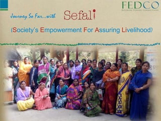 Journey So Far…with
(Society’s Empowerment For Assuring Livelihood)
 