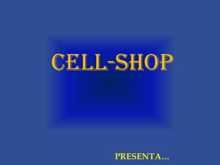 CELL-SHOP PRESENTA… 