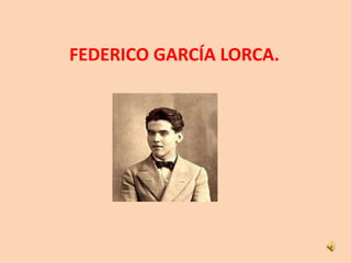 FEDERICO GARCÍA LORCA.
 
