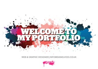 WELCOMETO
MYPORTFOLIO
WEB & GRAPHIC DESIGNER | INFO@DANIELVOSS.CO.UK
 