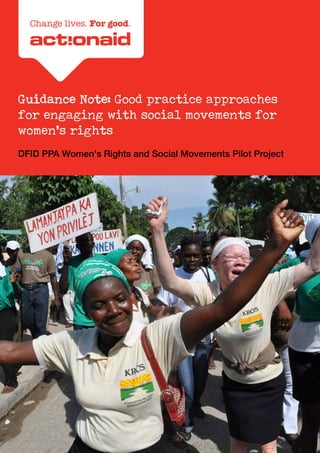 GUIDANCE NOTE / 1
Guidance Note: Good practice approaches
for engaging with social movements for
women's rights
DFID PPA Women's Rights and Social Movements Pilot Project
 