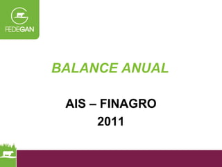 BALANCE ANUAL

 AIS – FINAGRO
      2011
 
