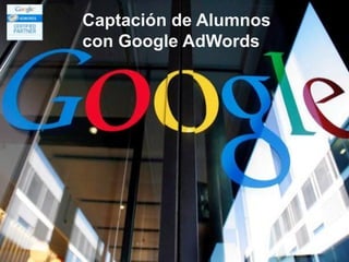 Captación de Alumnos
con Google AdWords




     www.marketing-on-line.es
 
