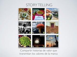 STORYTELLING
Compartir historias de valor que
transmitan los valores de la marca
 