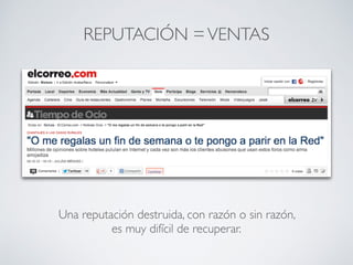 Una reputación destruida, con razón o sin razón,
es muy difícil de recuperar.
REPUTACIÓN =VENTAS
 