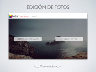 http://www.fotor.com
EDICIÓN DE FOTOS
 