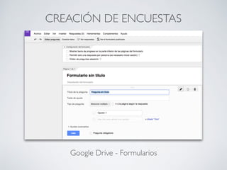CREACIÓN DE ENCUESTAS
Google Drive - Formularios
 