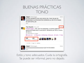 BUENAS PRÁCTICAS
TONO
Estilo y tono adecuados. Cuida la ortografía.
Se puede ser informal, pero no dejado.
 