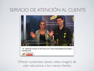 SERVICIO DE ATENCIÓN AL CLIENTE
Ofrecer contenidos (texto, vídeo, imagen) de
valor educativos a los nuevos clientes
 