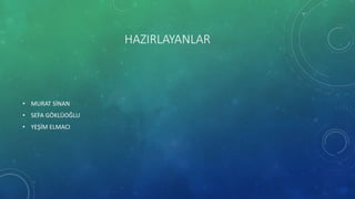 HAZIRLAYANLAR
• MURAT SİNAN
• SEFA GÖKLÜOĞLU
• YEŞİM ELMACI
 