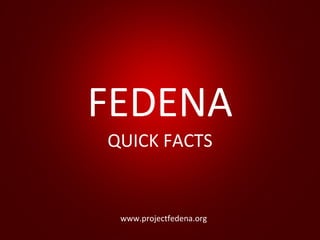 FEDENA QUICK FACTS www.projectfedena.org 