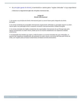 

Os princípios gerais do Direito, reconhecidos e aceites pelas “nações civilizadas” e cuja importância
é decisiva na regulamentação das relações internacionais.

Introdução ao Estudo do Direito

39

 