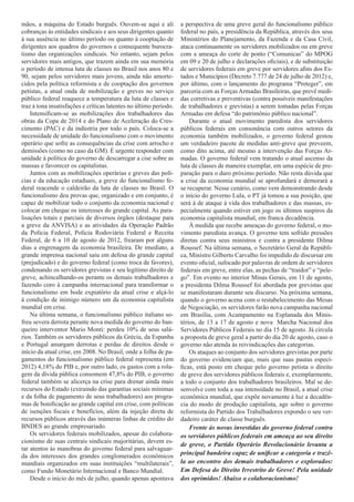 mãos, a máquina do Estado burguês. Ouvem-se aqui e ali             a perspectiva de uma greve geral do funcionalismo público
cobranças às entidades sindicais e aos seus dirigentes quanto      federal no país, a presidência da República, através dos seus
à sua ausência no último período ou quanto à cooptação de          Ministérios do Planejamento, da Fazenda e da Casa Civil,
dirigentes aos quadros do governos e consequente burocra-          ataca continuamente os servidores mobilizados ou em greve
tismo das organizações sindicais. No entanto, sejam pelos          com a ameaça do corte de ponto (“Comunicas” do MPOG
servidores mais antigos, que trazem ainda em sua memória           em 09 e 20 de julho e declarações oficiais), e de substituição
o período de intensa luta de classes no Brasil nos anos 80 e       de servidores federais em greve por servidores afins dos Es-
90, sejam pelos servidores mais jovens, ainda não amorte-          tados e Municípios (Decreto 7.777 de 24 de julho de 2012) e,
cidos pela política reformista e de cooptação dos governos         por último, com o lançamento do programa “Proteger”, em
petistas, a atual onda de mobilização e greves no serviço          parceria com as Forças Armadas Brasileiras, que prevê medi-
público federal reaquece a temperatura da luta de classes e        das corretivas e preventivas (contra possíveis manifestações
traz à tona insatisfações e críticas latentes no último período.   de trabalhadores e grevistas) a serem tomadas pelas Forças
    Intensificam-se as mobilizações dos trabalhadores das          Armadas em defesa “do patrimônio público nacional”.
obras da Copa de 2014 e do Plano de Aceleração do Cres-                Durante o atual movimento paredista dos servidores
cimento (PAC) e da indústria por todo o país. Coloca-se a          públicos federais em consonância com outros setores da
necessidade de unidade do funcionalismo com o movimento            economia também mobilizados, o governo federal gestou
operário que sofre as consequências da crise com arrocho e         um verdadeiro pacote de medidas anti-greve que preveem,
demissões (como no caso da GM). É urgente responder com            como dito acima, até mesmo a intervenção das Forças Ar-
unidade à política do governo de descarregar a cise sobre as       madas. O governo federal vem tratando o atual ascenso da
massas e favorecer os capitalistas.                                luta de classes de maneira exemplar, em uma espécie de pre-
    Juntos com as mobilizações operárias e greves das polí-        paração para o duro próximo período. Não resta dúvida que
cias e da educação estaduais, a greve do funcionalismo fe-         a crise da economia mundial se aprofundará e demorará a
deral reacende o caldeirão da luta de classes no Brasil. O         se recuperar. Nesse cenário, como vem demonstrando desde
funcionalismo deu provas que, organizado e em conjunto, é          o início do governo Lula, o PT já tomou a sua posição, que
capaz de mobilizar todo o conjunto da economia nacional e          será à de ataque à vida dos trabalhadores e das massas, es-
colocar em cheque os interesses do grande capital. As para-        pecialmente quando estiver em jogo os últimos suspiros da
lisações totais e parciais de diversos órgãos (destaque para       economia capitalista mundial, em franca decadência.
a greve da ANVISA) e as atividades da Operação Padrão                  À medida que recebe ameaças do governo federal, o mo-
da Polícia Federal, Polícia Rodoviária Federal e Receita           vimento paredista avança. O governo tem sofrido pressões
Federal, de 6 a 10 de agosto de 2012, frearam por alguns           diretas contra seus ministros e contra a presidente Dilma
dias a engrenagem da economia brasileira. De imediato, a           Roussef. Na última semana, o Secretário Geral da Repúbli-
grande imprensa nacional saiu em defesa do grande capital          ca, Ministro Gilberto Carvalho foi impedido de discursar em
(prejudicado) e do governo federal (como troca de favores),        evento oficial, sufocado por palavras de ordem de servidores
condenando os servidores grevistas e seu legítimo direito de       federais em greve, entre elas, as pechas de “traidor” e “pele-
greve, achincalhando-os perante os demais trabalhadores e          go”. Em evento no interior Minas Gerais, em 11 de agosto,
fazendo coro à campanha internacional para transformar o           a presidenta Dilma Roussef foi abordada por grevistas que
funcionalismo em bode expiatório da atual crise e alçá-lo          se manifestaram durante seu discurso. Na próxima semana,
à condição de inimigo número um da economia capitalista            quando o governo acena com o restabelecimento das Mesas
mundial em crise.                                                  de Negociação, os servidores farão nova campanha nacional
    Na última semana, o funcionalismo público italiano so-         em Brasília, com Acampamento na Esplanada dos Minis-
freu severa derrota perante nova medida do governo do ban-         térios, de 13 a 17 de agosto e nova Marcha Nacional dos
queiro interventor Mario Monti: perdeu 10% de seus salá-           Servidores Públicos Federais no dia 15 de agosto. Já circula
rios. Também os servidores públicos da Grécia, da Espanha          a proposta de greve geral a partir do dia 20 de agosto, caso o
e Portugal amargam derrotas e perdas de direitos desde o           governo não atenda às reivindicações das categorias.
início da atual crise, em 2008. No Brasil, onde a folha de pa-         Os ataques ao conjunto dos servidores grevistas por parte
gamentos do funcionalismo público federal representa (em           do governo evidenciam que, mais que suas pautas especí-
2012) 4,18% do PIB e, por outro lado, os gastos com a rola-        ficas, está posto em cheque pelo governo petista o direito
gem da dívida pública consomem 47,8% do PIB, o governo             de greve dos servidores públicos federais e, exemplarmente,
federal também se alicerça na crise para drenar ainda mais         a todo o conjunto dos trabalhadores brasileiros. Mal se de-
recursos do Estado (extraindo das garantias sociais mínimas        senvolve com toda a sua intensidade no Brasil, a atual crise
e da folha de pagamento de seus trabalhadores) aos progra-         econômica mundial, que expõe novamente à luz a decadên-
mas de bonificação ao grande capital em crise, com políticas       cia do modo de produção capitalista, age sobre o governo
de isenções fiscais e benefícios, além da injeção direta de        reformista do Partido dos Trabalhadores expondo o seu ver-
recursos públicos através das inúmeras linhas de crédito do        dadeiro caráter de classe burguês.
BNDES ao grande empresariado.                                          Frente às novas investidas do governo federal contra
    Os servidores federais mobilizados, apesar do colabora-        os servidores públicos federais em ameaça ao seu direito
cionismo de suas centrais sindicais majoritárias, devem es-
                                                                   de greve, o Partido Operário Revolucionário levanta a
tar atentos às manobras do governo federal para salvaguar-
da dos interesses dos grandes conglomerados econômicos             principal bandeira capaz de unificar a categoria e trazê-
mundiais organizados em suas instituições “multilaterais”,         la ao encontro dos demais trabalhadores e explorados:
como Fundo Monetário Internacional e Banco Mundial.                Em Defesa do Direito Irrestrito de Greve! Pela unidade
    Desde o início do mês de julho, quando apenas apontava         dos oprimidos! Abaixo o colaboracionismo!
 