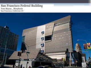 San Francisco Federal Building
Tom Mayne_ Morphosis
San Francisco, California US
 