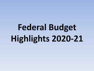 Federal Budget
Highlights 2020-21
 