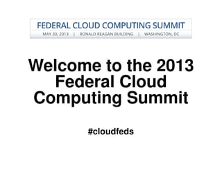 Welcome to the 2013
Federal Cloud
Computing Summit
#cloudfeds
 