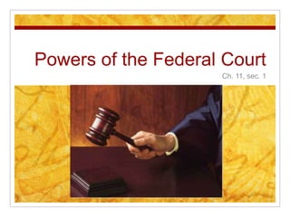 Powers of the Federal Court
                     Ch. 11, sec. 1
 