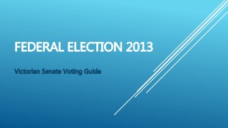 FEDERAL ELECTION 2013
Victorian Senate Voting Guide
 