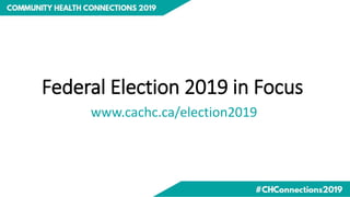 Federal Election 2019 in Focus
www.cachc.ca/election2019
 