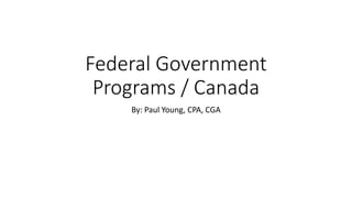 Federal Government
Programs / Canada
By: Paul Young, CPA, CGA
 