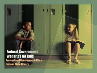 Federal Government
Websites for Kids
Professional Development Office
Indiana State Library
 