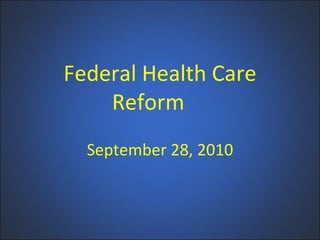 Federal Health Care Reform September 28, 2010 