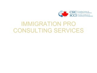 IMMIGRATION PRO CONSULTING SERVICES ,[object Object],[object Object]