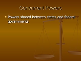 Concurrent Powers Powers shared between states and federal governments 