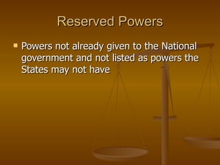 Reserved Powers Powers not already given to the National government and not listed as powers the States may not have 