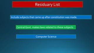 Residuary List
Include subjects that came up after constitution was made.
Central Govt. makes laws related to these subjects
Computer Science
 