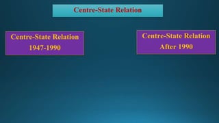 Centre-State Relation
Centre-State Relation
1947-1990
Centre-State Relation
After 1990
 