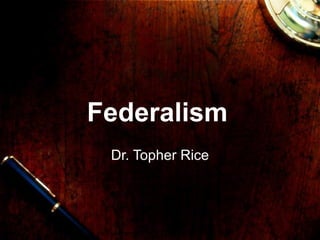 Federalism Dr. Topher Rice 