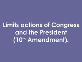 Limits actions of Congress and the President (10 th  Amendment). 