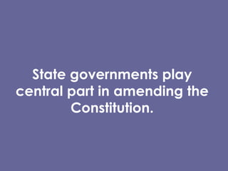 State governments play central part in amending the Constitution. 