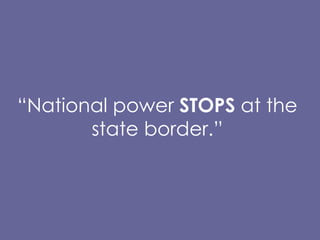 “National power  STOPS  at the state border.” 