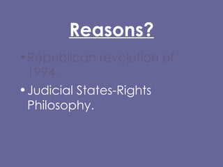 Reasons? Republican revolution of 1994. Judicial States-Rights Philosophy. 