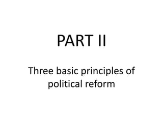 PART II
Three basic principles of
political reform
 