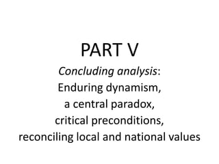 PART V
Concluding analysis:
Enduring dynamism,
a central paradox,
critical preconditions,
reconciling local and national values
 