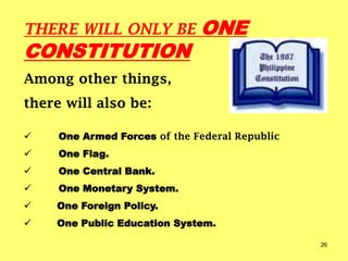 THERE WILL ONLY BE ONE
CONSTITUTION
Among other things,
there will also be:
 One Armed Forces of the Federal Republic
 One Flag.
 One Central Bank.
 One Monetary System.
 One Foreign Policy.
 One Public Education System.
26
 