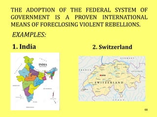 THE ADOPTION OF THE FEDERAL SYSTEM OF
GOVERNMENT IS A PROVEN INTERNATIONAL
MEANS OF FORECLOSING VIOLENT REBELLIONS.
68
2. Switzerland
EXAMPLES:
1. India
 