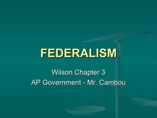FEDERALISM Wilson Chapter 3 AP Government - Mr. Cambou 