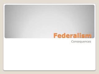 Federalism
Consequences
 