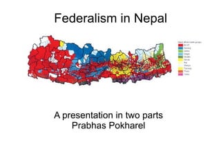 Federalism in Nepal




A presentation in two parts
    Prabhas Pokharel
 